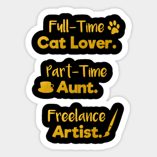 Full Time Cat Lover. Part Time Aunt. Freelance Artist. | Gold Black | Quote Sticker